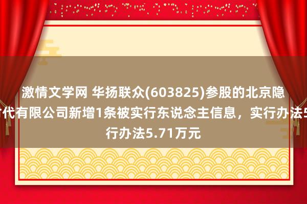 激情文学网 华扬联众(603825)参股的北京隐逸数字时代有限公司新增1条被实行东说念主信息，实行办法5.71万元