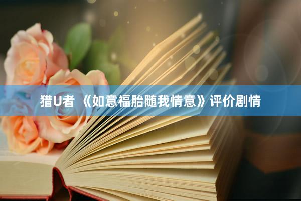 猎U者 《如意福胎随我情意》评价剧情