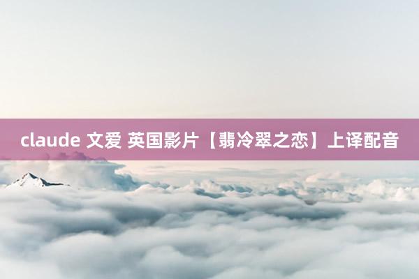 claude 文爱 英国影片【翡冷翠之恋】上译配音